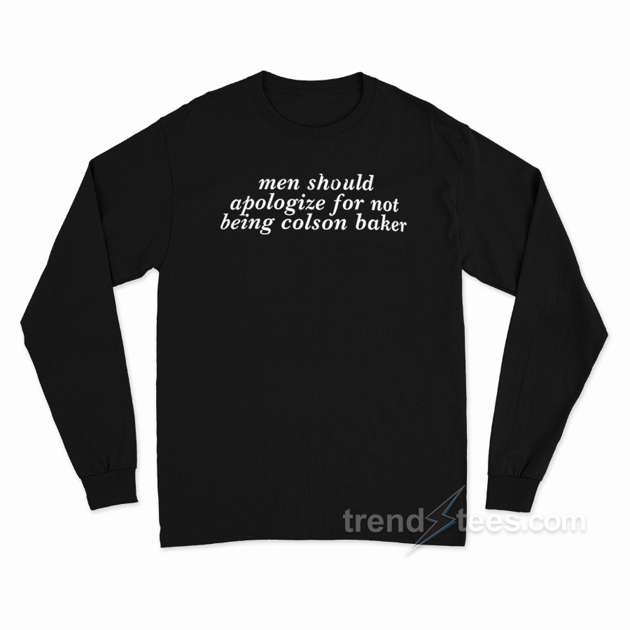 Men Should Apologize For Not Being Colson Baker Long Sleeve Shirt