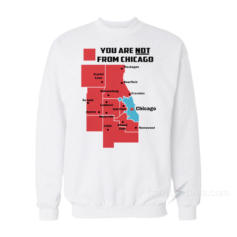 Not From Chicago Sweatshirt