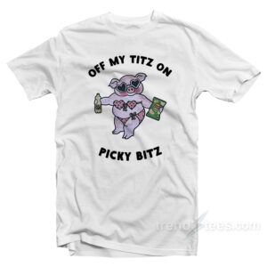 Off My Titz On Picky Bitz T-Shirt