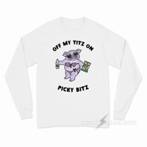 Off My Titz On Picky Bitz Long Sleeve Shirt