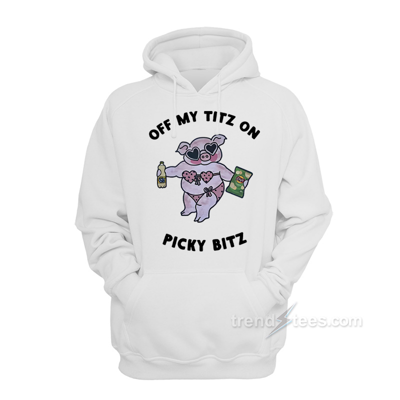 Off My Titz On Picky Bitz Hoodie