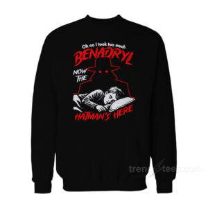 Oh No I Took Too Much Benadryl Now The Hatman's Here Sweatshirt