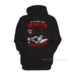 Oh No I Took Too Much Benadryl Now The Hatman's Here Hoodie