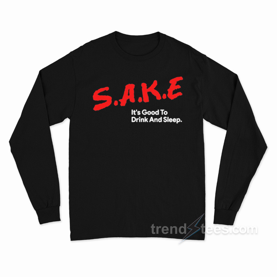 Sake It's Good To Drink And Sleep Long Sleeve Shirt