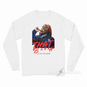 That Bitch A'ja Wilson Long Sleeve Shirt