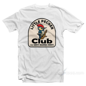 Woodpecker Little Pecker Club Lil Gents Making Dents T-Shirt