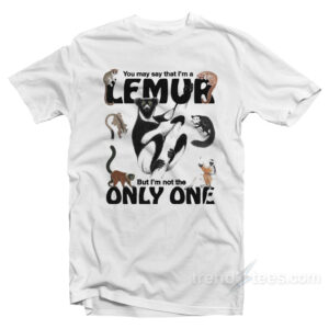 You May Say That I’m A Lemur But I'm Not The Only One T-Shirt