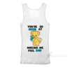 You're So Good At Making Me Feel Bad Tank Top
