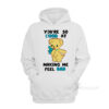 You're So Good At Making Me Feel Bad Hoodie