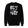 Aint No Big 3 It's Just Big Thee Sweatshirt