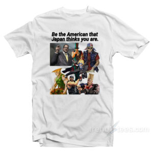 Be The American That Japan Thinks You Are T-Shirt