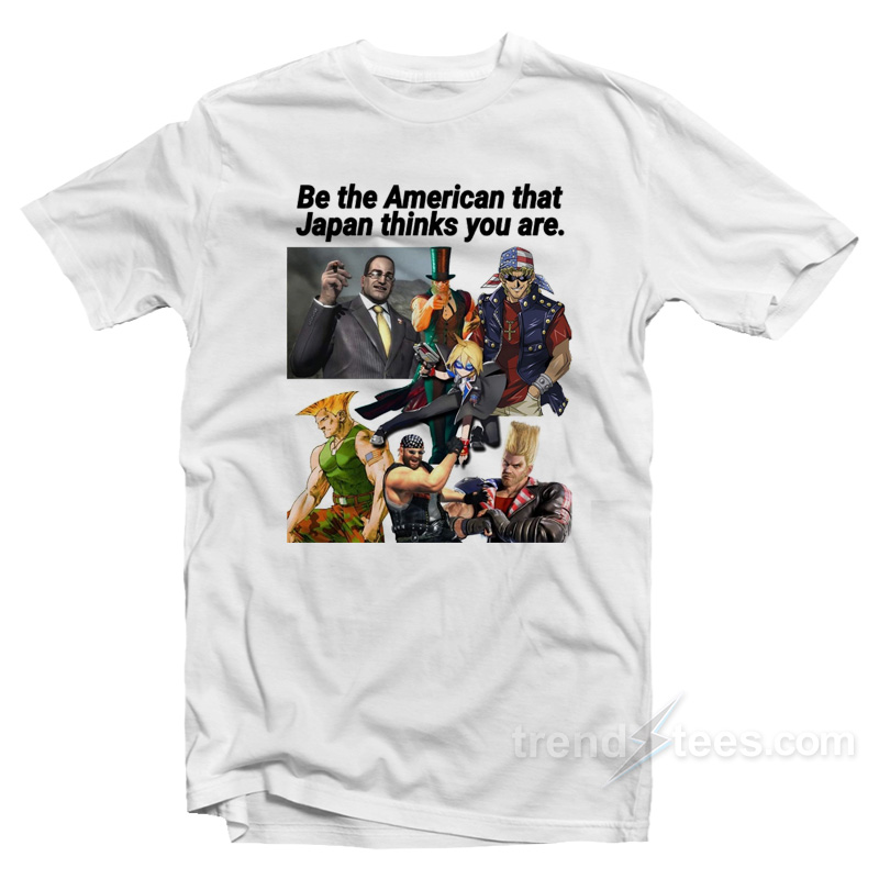 Be The American That Japan Thinks You Are T-Shirt