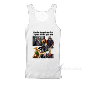 Be The American That Japan Thinks You Are Tank Top