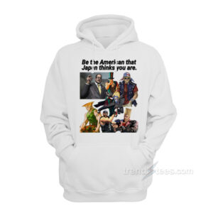 Be The American That Japan Thinks You Are Hoodie
