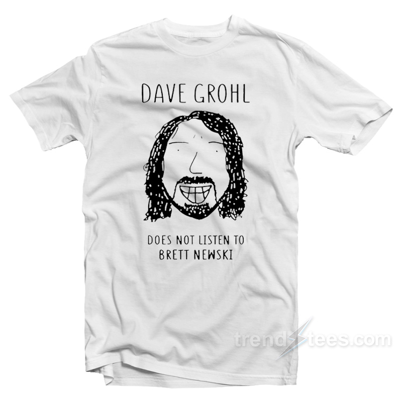 Dave Grohl Does Not Listen To Brett Newski T-Shirt
