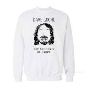 Dave Grohl Does Not Listen To Brett Newski Sweatshirt