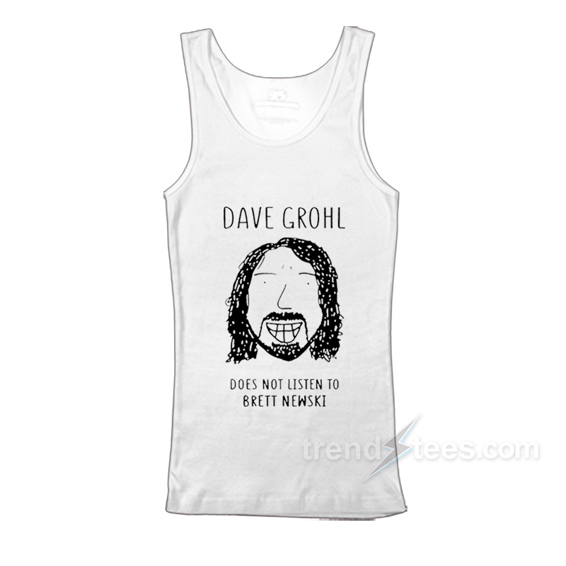 Dave Grohl Does Not Listen To Brett Newski Tank Top