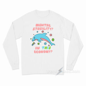 Dolphin Mental Stability In This Economy Long Sleeve Shirt