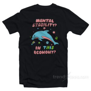 Dolphin Mental Stability In This Economy T-Shirt