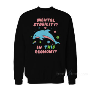 Dolphin Mental Stability In This Economy Sweatshirt
