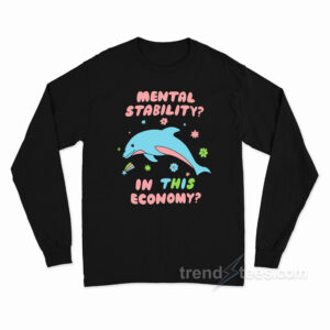 Dolphin Mental Stability In This Economy Long Sleeve Shirt