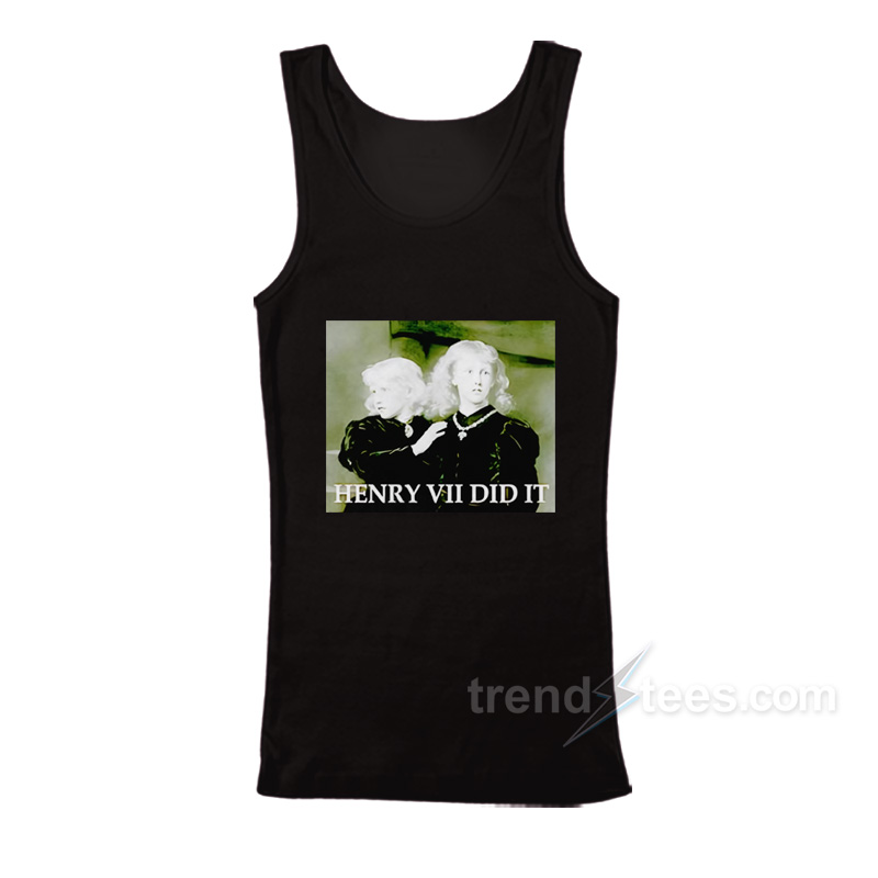 Henry VII Did It Princes In The Tower Tank Top