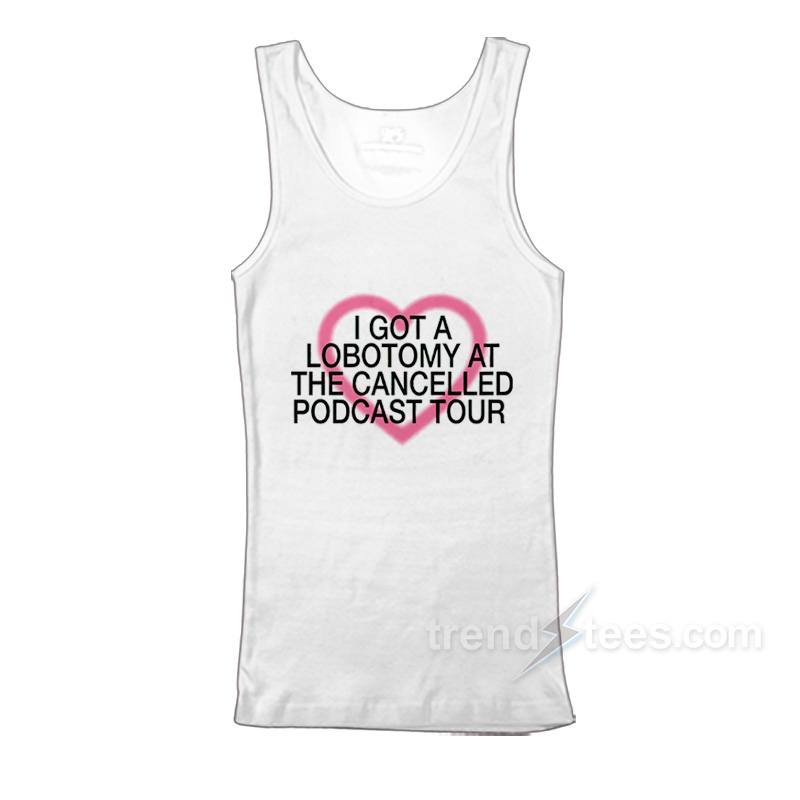 I Got A Lobotomy At The Cancelled Podcast Tour Tank Top