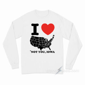 I Love America Not You Iowa Long Sleeve Shirt