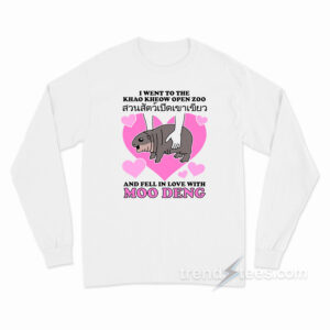 I Went To the Khao Kheow Open Zoo And Fell In Love With Moo Deng Long Sleeve Shirt