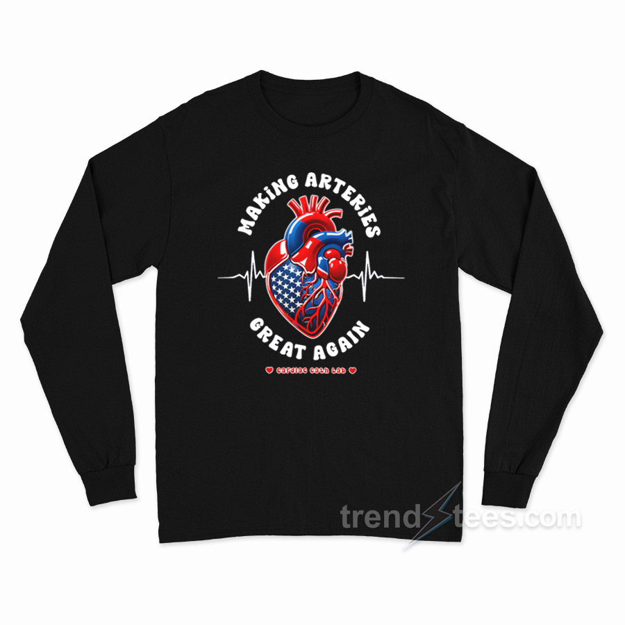 Making Arteries Great Again Cardiac Cath Lab Long Sleeve Shirt