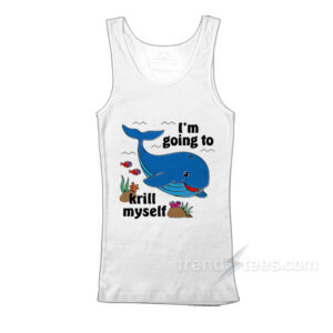 Whale I'm Going To Krill Myself Tank Top