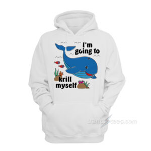 Whale I'm Going To Krill Myself Hoodie