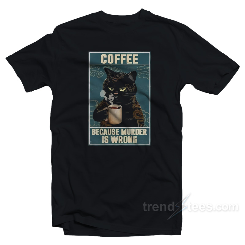 Coffee Because Murder Is Wrong T-Shirt