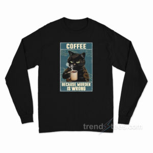 Coffee Because Murder Is Wrong Long Sleeve Shirt
