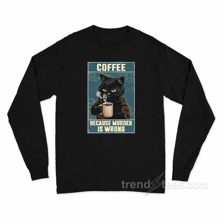 Coffee Because Murder Is Wrong Long Sleeve Shirt