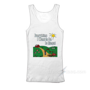Everything I Want To Do Is Illegal Tank Top