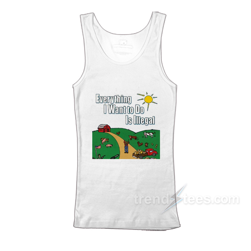 Everything I Want To Do Is Illegal Tank Top