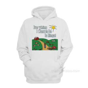 Everything I Want To Do Is Illegal Hoodie