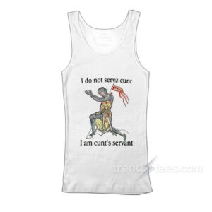 I Do Not Serve Cunt I Am Cunt's Servant Tank Top
