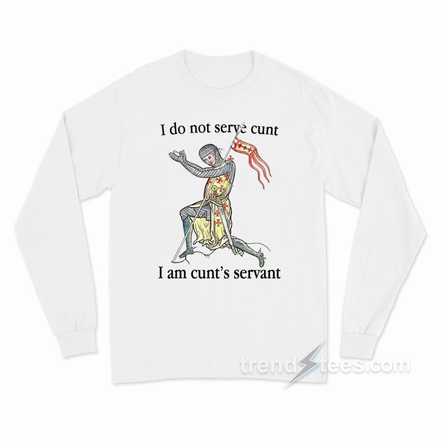 I Do Not Serve Cunt I Am Cunt's Servant Long Sleeve Shirt