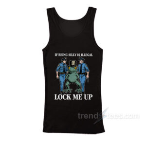 If Being Silly Is Illegal Lock Me Up Tank Top