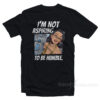 I'm Not Aspiring To Be Humble T-Shirt