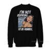 I'm Not Aspiring To Be Humble Sweatshirt