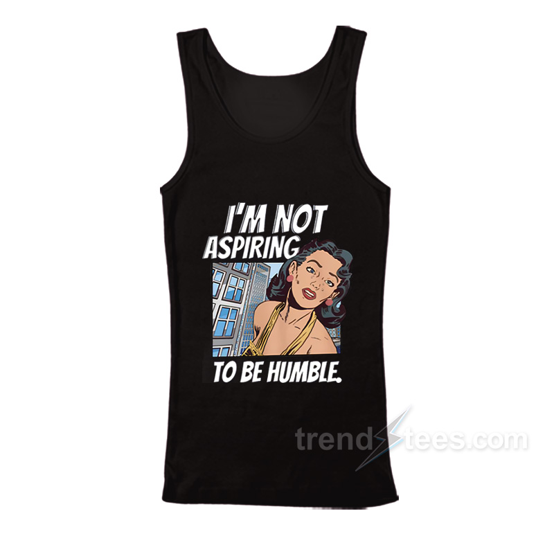I'm Not Aspiring To Be Humble Tank Top