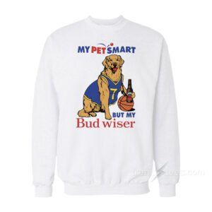 My Pet Smart But My Bud Wiser Sweatshirt
