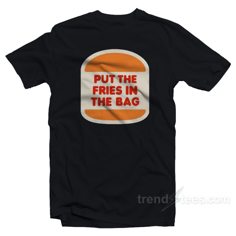 Put The Fries In The Bag Hamburger T-Shirt