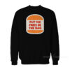 Put The Fries In The Bag Hamburger Sweatshirt