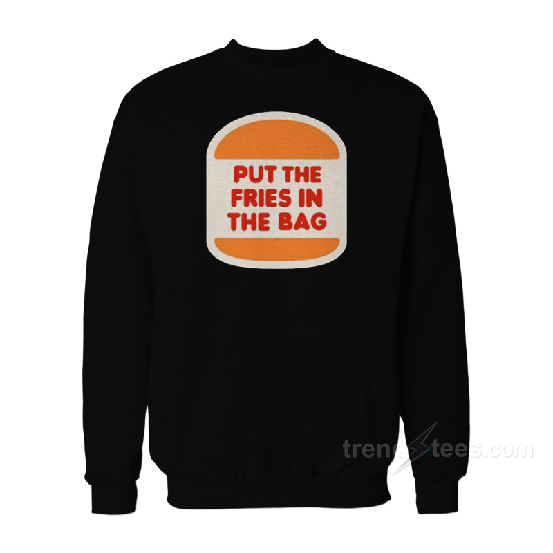 Put The Fries In The Bag Hamburger Sweatshirt