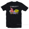 Spongebob and Patrick I Thought Of Something Funnier Than 24 T-Shirt