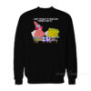 Spongebob and Patrick I Thought Of Something Funnier Than 24 Sweatshirt